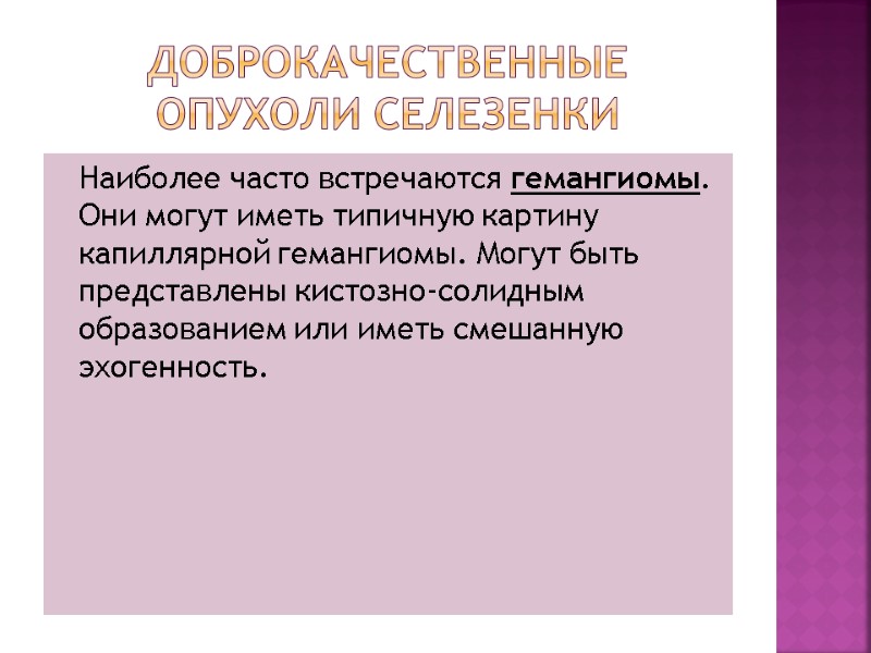 Доброкачественные опухоли селезенки  Наиболее часто встречаются гемангиомы. Они могут иметь типичную картину капиллярной